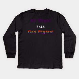 All Might Said... GAY RIGHTS!!! Kids Long Sleeve T-Shirt